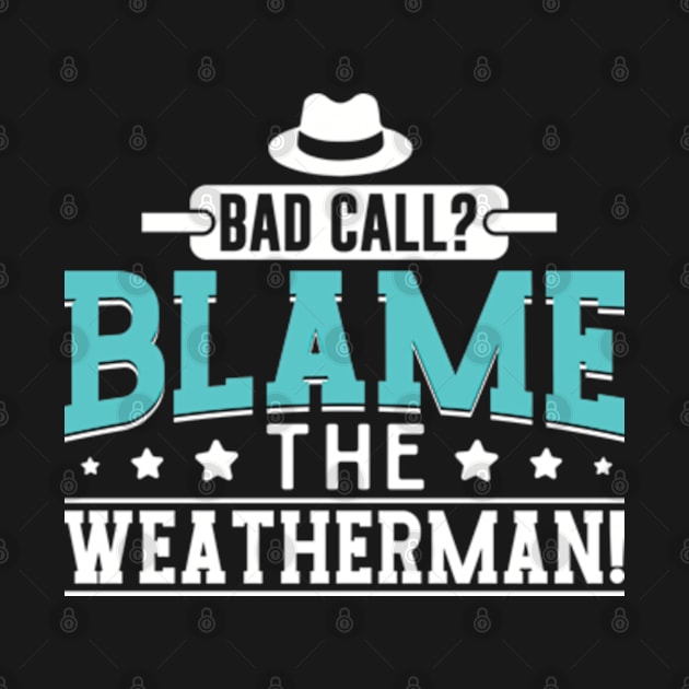 Bad Call Blame the Weatherman by WyldbyDesign