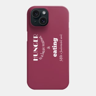 Hunger is a basic instinct, and eating fulfills a fundamental need (white writting) Phone Case