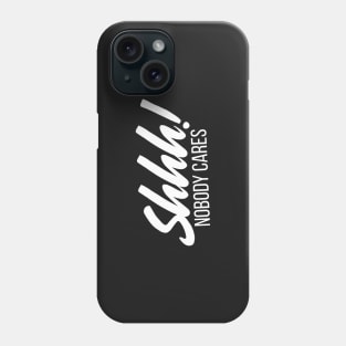 Shhh! Nobody Cares Funny Insult Phone Case