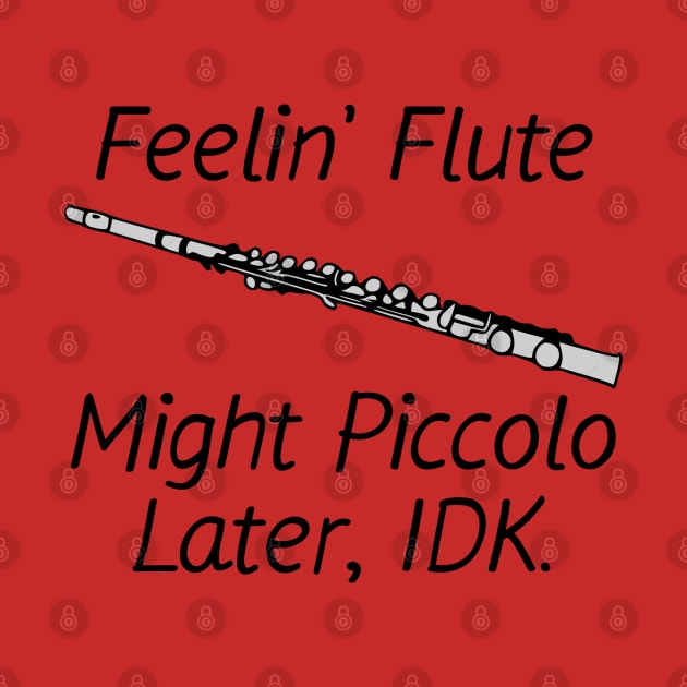 Feelin' Flute, Might Piccolo Later, IDK. by KayBee Gift Shop