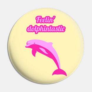 Feelin dolphintastic - cute & funny dolphin pun Pin