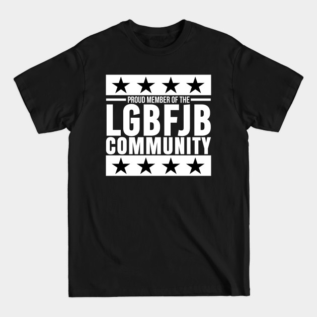 Discover PROUD MEMBER OF THE LGBFJB COMMUNITY - BLACK AND WHITE DESIGN - Proud Member Of The Lgbfjb Community - T-Shirt