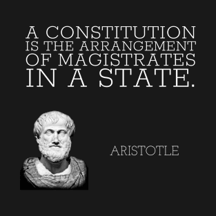 aristotle | quotes | a constitution is the arrangement of magistrates in a state. T-Shirt