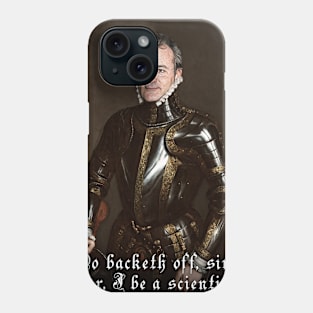 Do backeth off, sire. For, I be a scientist. Phone Case