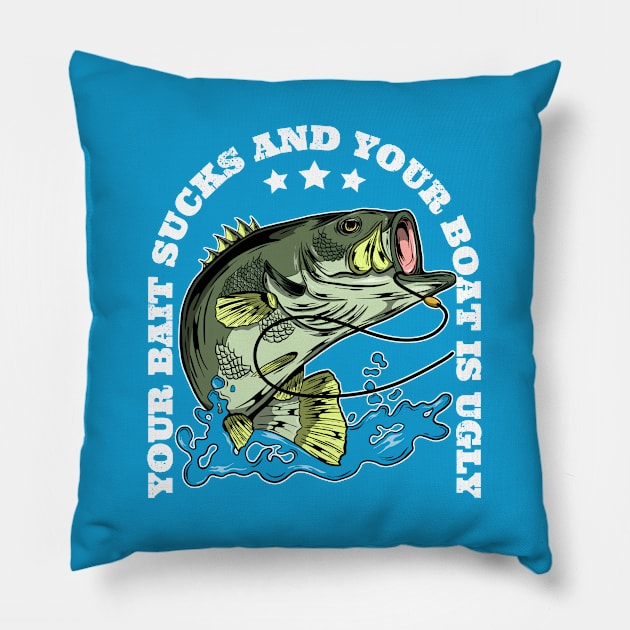 Your Bait Sucks and Your Boat is Ugly Funny Bass Fishing Pillow by Acroxth