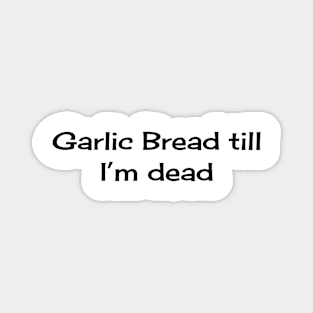 Garlic Bread till I'm Dead Magnet