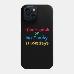 I Don't Work On No-Thinky Thursdays Phone Case