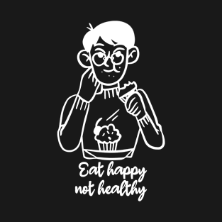 Eat happy not healthy T-Shirt