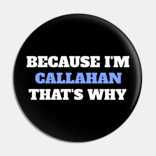 Because I'm Callahan That's Why Pin