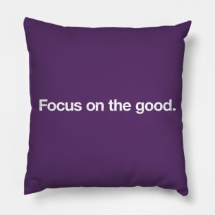 Focus on the good. Pillow