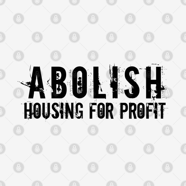 Black text: Abolish Housing for Profit, Style A by Bri the Bearded Spoonie Babe