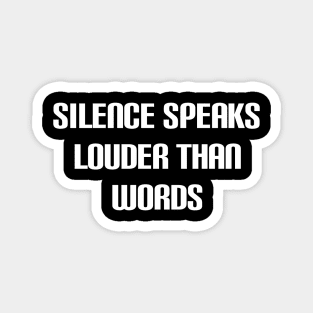 silence speaks louder than words Magnet