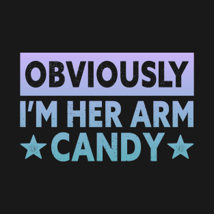 Funny Saying I'm Her Arm Candy T-Shirt