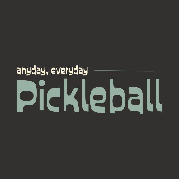 Pickleball Player Anyday Everday Pickleball by whyitsme