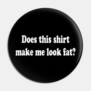 Does this T-shirt Make Me Look Fat? Pin