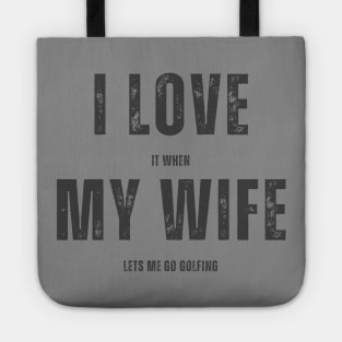 I Love it When My Wife Lets Me Go Golfing Tote