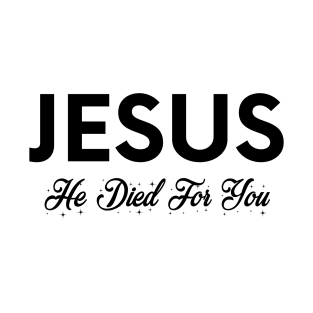 Jesus, He Died For You - Christian T-Shirt