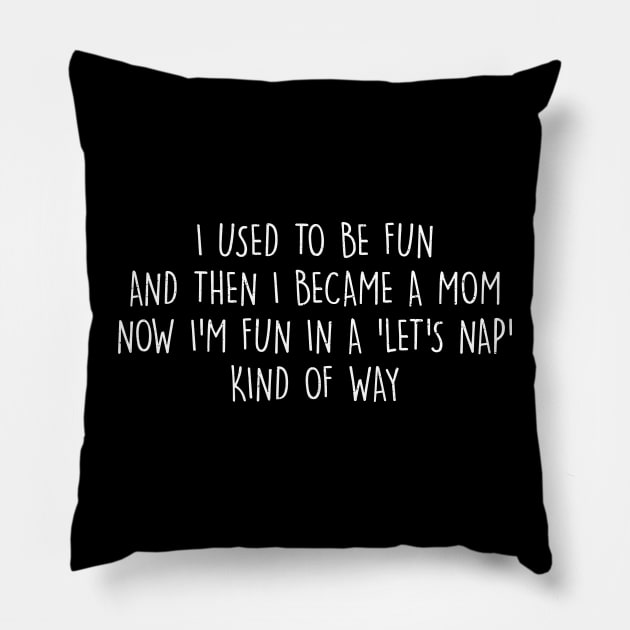 I used to be fun, and then I became a mom. Now I'm fun in a 'let's nap' kind of way Pillow by trendynoize