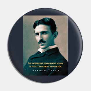 Nikola Tesla portrait and quote. The progressive development of man is vitally dependent on invention. Pin