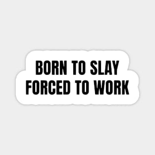 Born To Slay Forced To Work Magnet