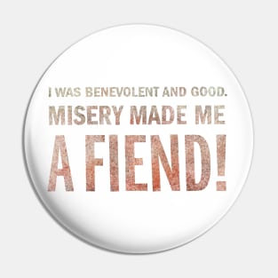 Misery made me a FIEND! Pin