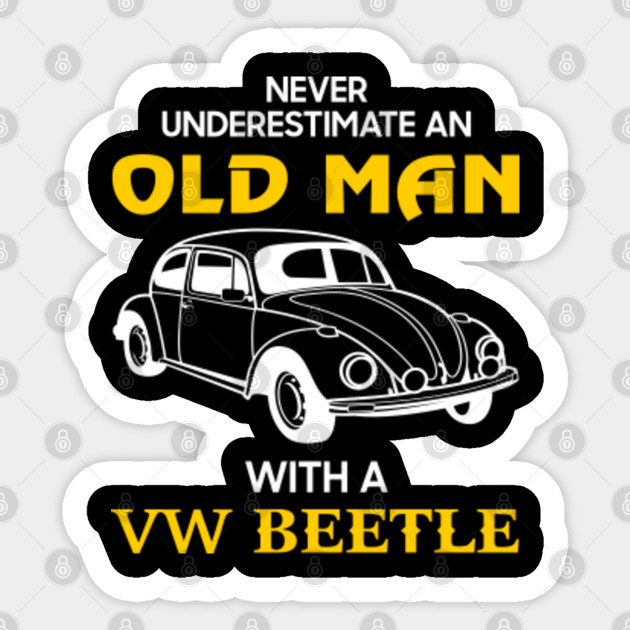 Old Man With Vw Beetle Never Underestimate Antique Classic Car Lover Gift Ideas For Grandpa Dad Father Classic Car Sticker Teepublic