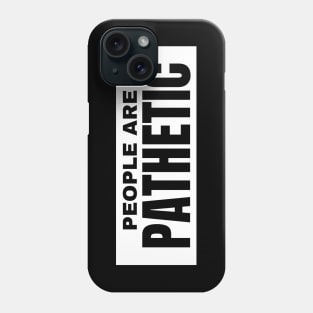 People Are Pathetic. Funny Sarcastic NSFW Rude Inappropriate Saying Phone Case