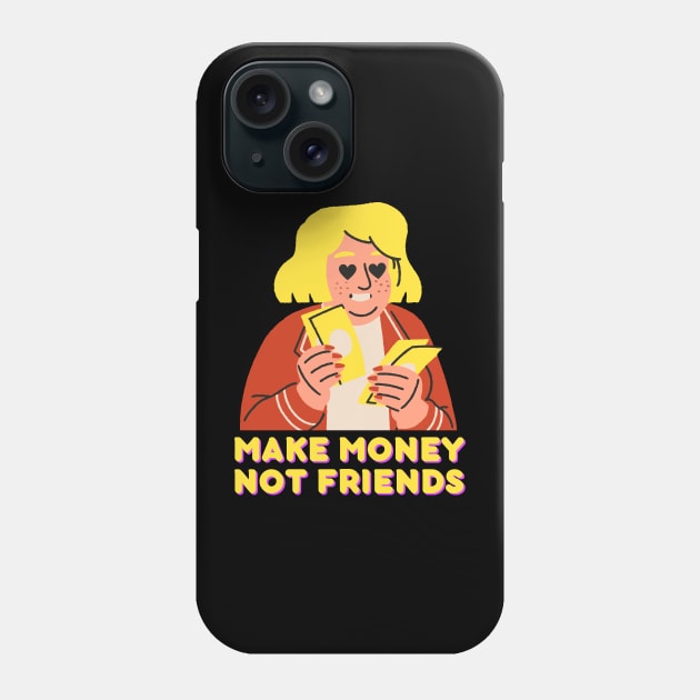 Make money, not friends Phone Case by LadyAga