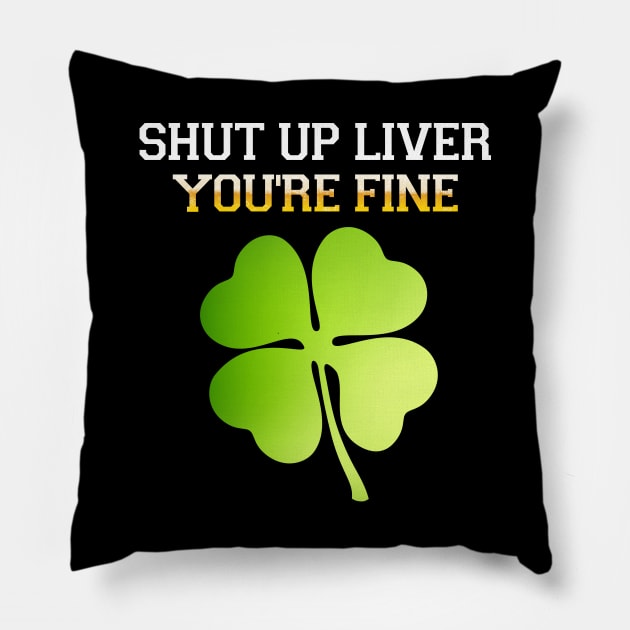 shut up liver you're fine-st. patrick's day Pillow by Family