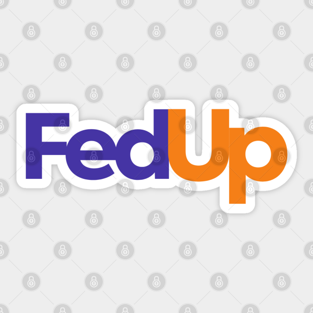 Fedup fed up fedex parody - Fedup - Sticker | TeePublic