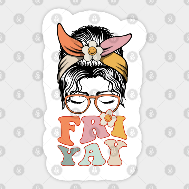 Groovy Messy Bun Fri-Yay! Friday Lovers Fun Teacher TGIF - Fri Yay - Sticker | TeePublic Groovy Messy Bun Fri-Yay! Friday Lovers Fun Teacher TGIF - Fri Yay - Sticker | TeePublic