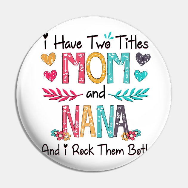 I Have Two Titles Mom And Nana And I Rock Them Both Wildflower Happy Mother's Day Pin by KIMIKA