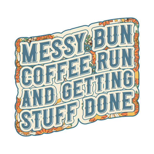 Messy bun coffee run and getting stuff done Groovy coffee addict mom floral pattern by HomeCoquette