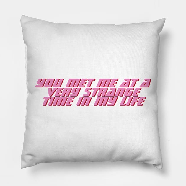 You met me a a very strange time in my life Pillow by Slothgirl Designs