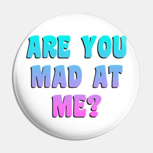 Funny ARE YOU MAD AT ME? Pin