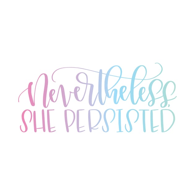 Nevertheless, She Persisted by calligraphynerd