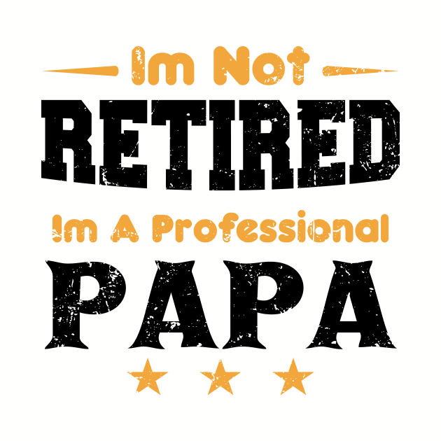 I'm Not Retired I'm A Professional Papa,fathers day by mezy