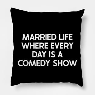 Married Life Where Every Day Is a Comedy Show Pillow