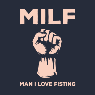 MILF - Man I Love Fisting T-Shirt