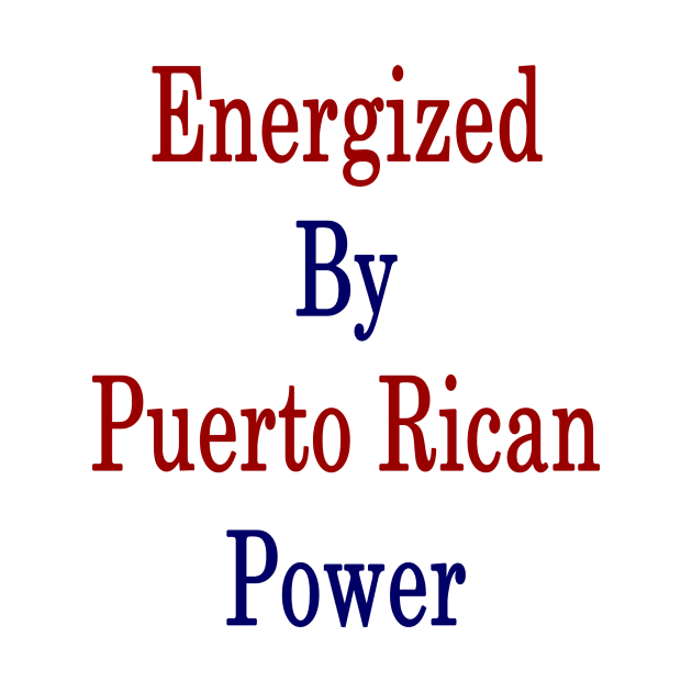 Energized By Puerto Rican Power by supernova23