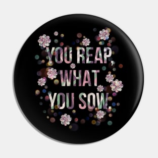 You reap, what you sow. Pin