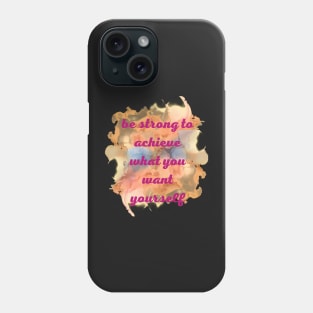 Be strong to archive what you want yourself Phone Case