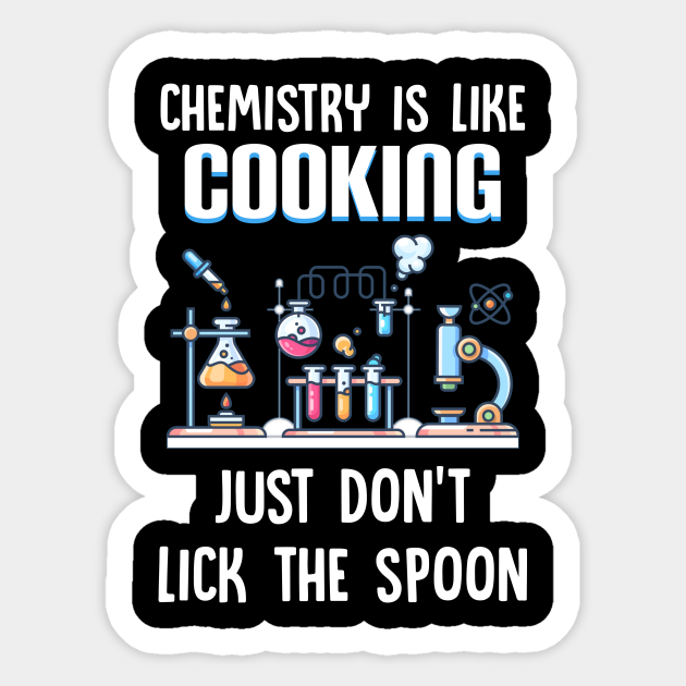 Chemistry Is Like Cooking Just Don_t Lick The Spoon - Chemistry - Sticker