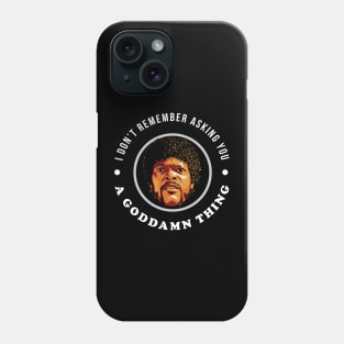 I don't remember asking you a goddamn thing Phone Case