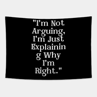I'm Not Arguing, I'm Just Explaining Why I'm Right. Tapestry
