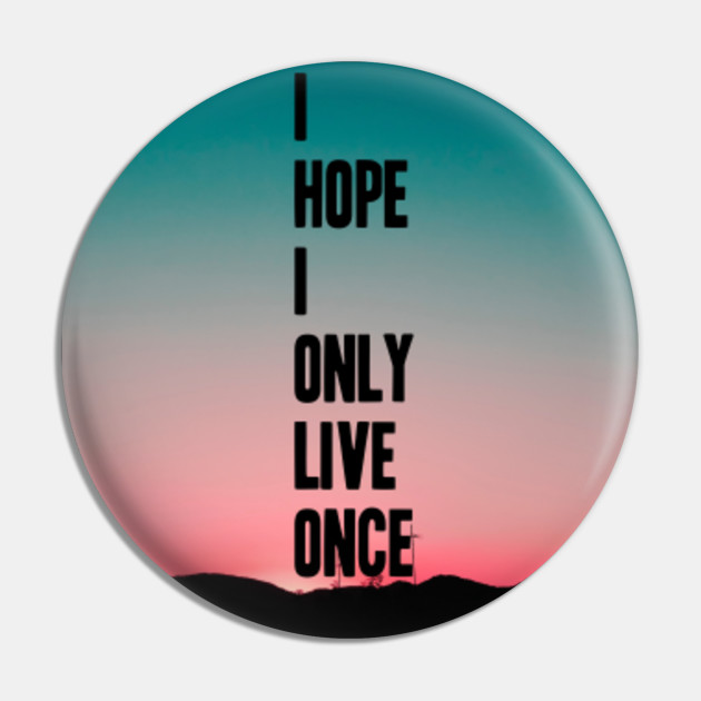 Sunset I Hope I Only Live Once Funny Pin Teepublic
