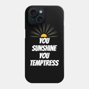 You Sunshine You Temptress Phone Case