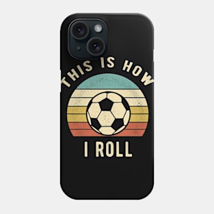 Soccer - This Is How I Roll Funny Retro Soccer Gift Phone Case