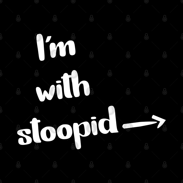 I’m with stoopid Funny T-shirt by Anwar