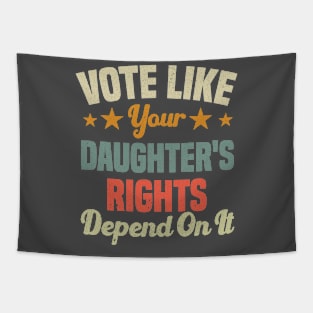 Vote Like Your Daughter's Rights Depend On It Tapestry